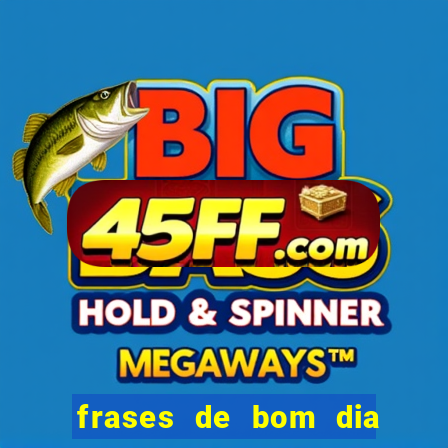 frases de bom dia motivacional trabalho